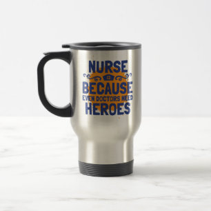 Nurse Because Even Doctors Need Heroes Travel Mug