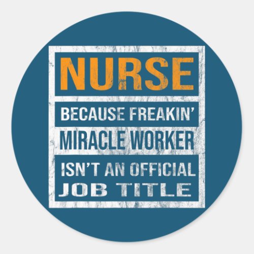 Nurse Because Miracle Worker Funny Men Women  Classic Round Sticker