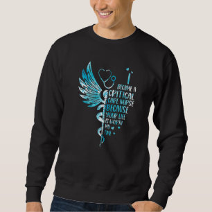 Nurse Because Your Life Is Worth  Critical Care Nu Sweatshirt