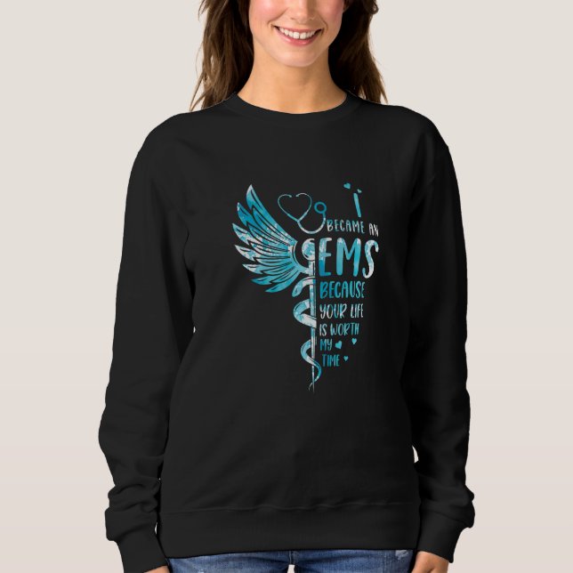 Nurse Because Your Life Is Worth My Time  EMS  1 Sweatshirt (Front)