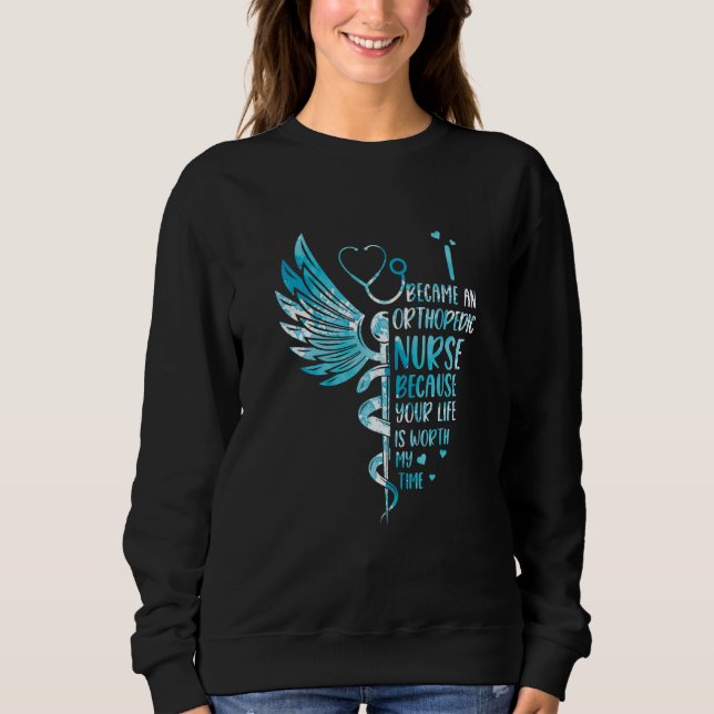 Nurse Because Your Life Is Worth My Time  Orthoped Sweatshirt (Front)