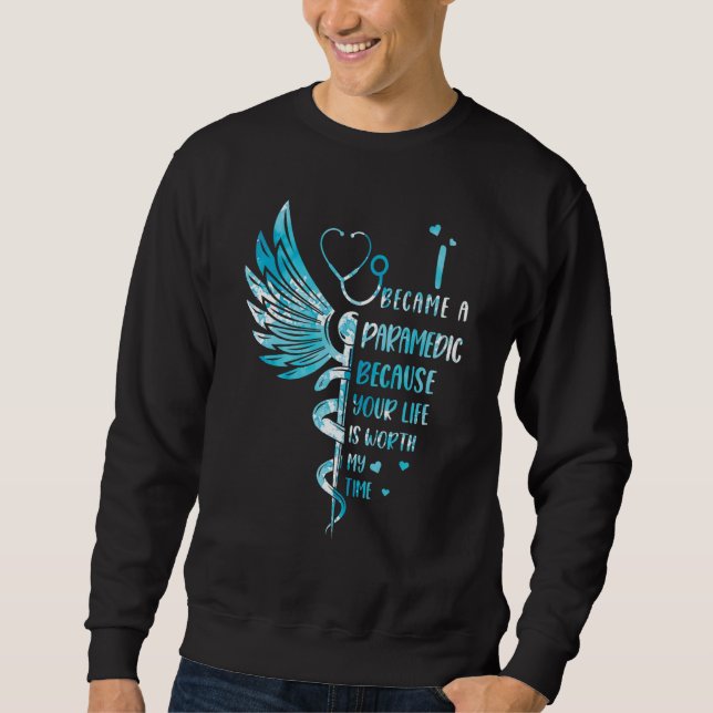 Nurse Because Your Life Is Worth My Time  Paramedi Sweatshirt (Front)