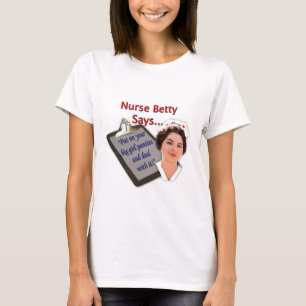 Nurse Betty Says, "Put on your big girl panties, T-Shirt