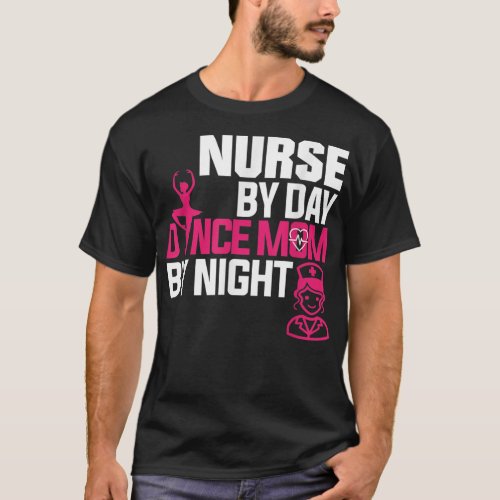 Nurse By Day Dance Mom By Night T_Shirt