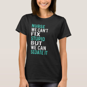 Nurse Can't Fix Stupid But We Can Sedate It Funny T-Shirt