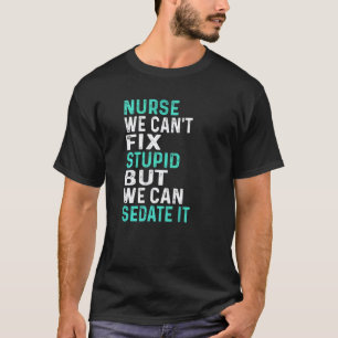 Nurse Can't Fix Stupid But We Can Sedate It Funny T-Shirt