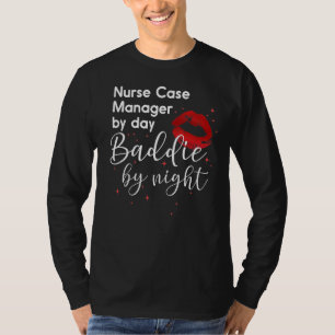 Nurse Case Manager By Day Baddie By Nigh Funny Nur T-Shirt