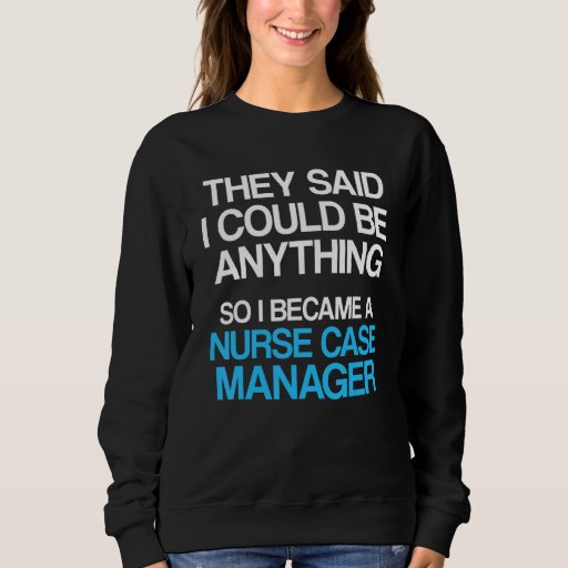 Nurse Case Manager Rn Management 27 Sweatshirt