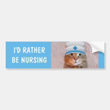 Nurse Cat "i'd Rather Be Nursing" Bumper Sticker by Therupieshop at Zazzle