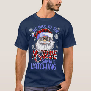 Nurse Christmas Be Nice To The Nurse Santa is Watc T-Shirt