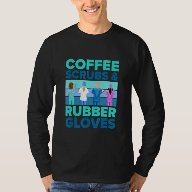 Nurse   Coffee Scrubs And Rubber Gloves   Nursing T-Shirt (Front)