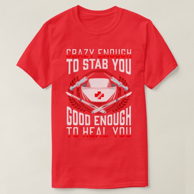Nurse Crazy Enough To Stab You Good Enough To Heal T-Shirt (Design Front)