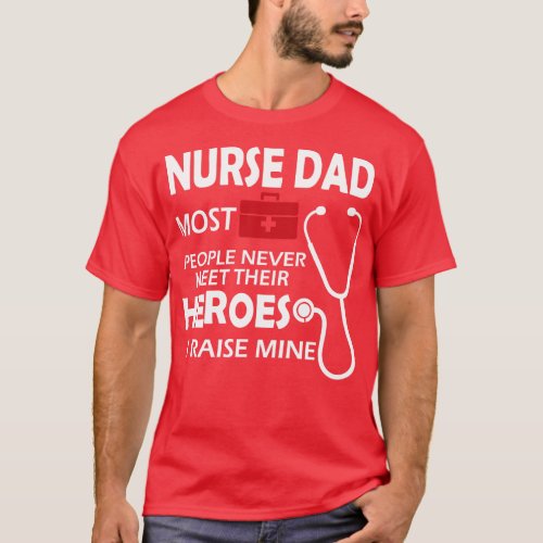 Nurse Dad most people never meet their heroes I ra T_Shirt