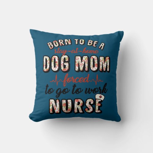 Nurse Dog Mom Forced To Work Nurse Job Gift  Throw Pillow