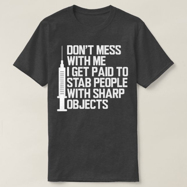 Nurse Dont mess with me I get paid to stab people  T-Shirt (Design Front)