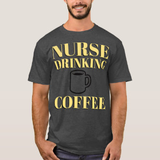 NURSE DRINKING COFFEE funny humor sarcastic T-Shirt