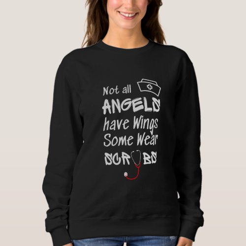 Nurse Funny  Not All Angels Have Wings Some Wear S Sweatshirt