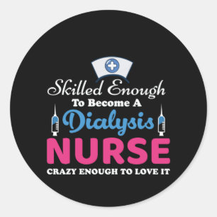 Nurse Gift A Dialysis Nurse Crazy Classic Round Sticker