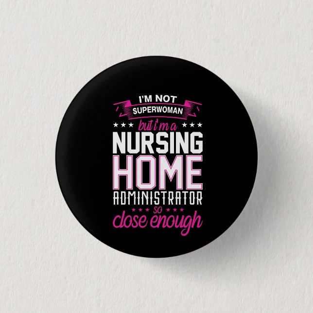 Nurse Gift A Nursing Home Administrator Button (Front)