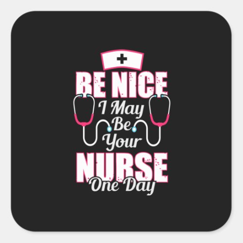 Nurse Gift  Be Nice I May Be Your Nurse Square Sticker