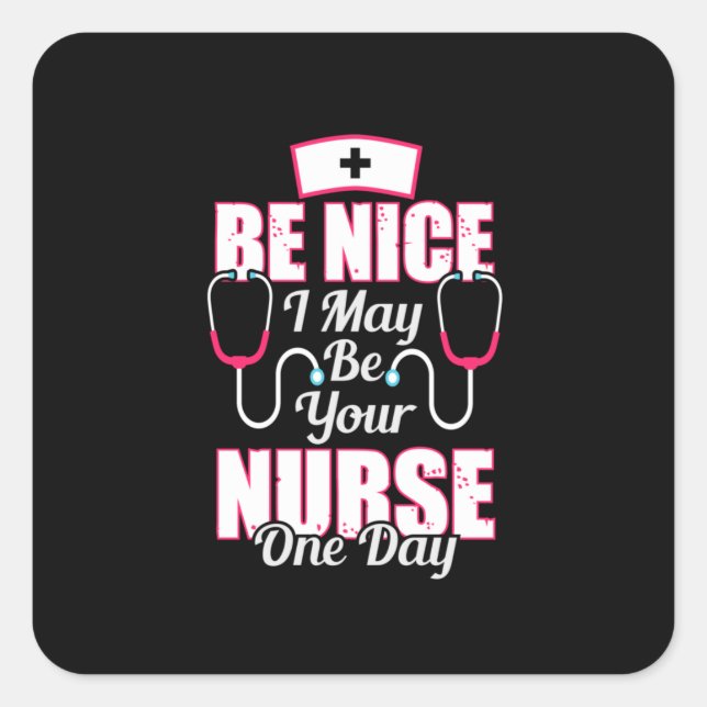 Nurse Gift | Be Nice I May Be Your Nurse Square Sticker (Front)