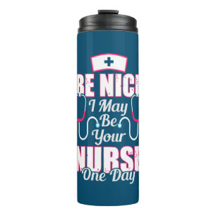 Nurse Gift Be Nice I May Be Your Nurse Thermal Tumbler