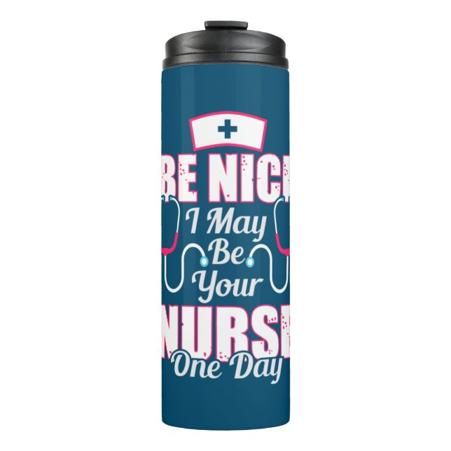 Nurse Gift | Be Nice I May Be Your Nurse Thermal Tumbler (Front)
