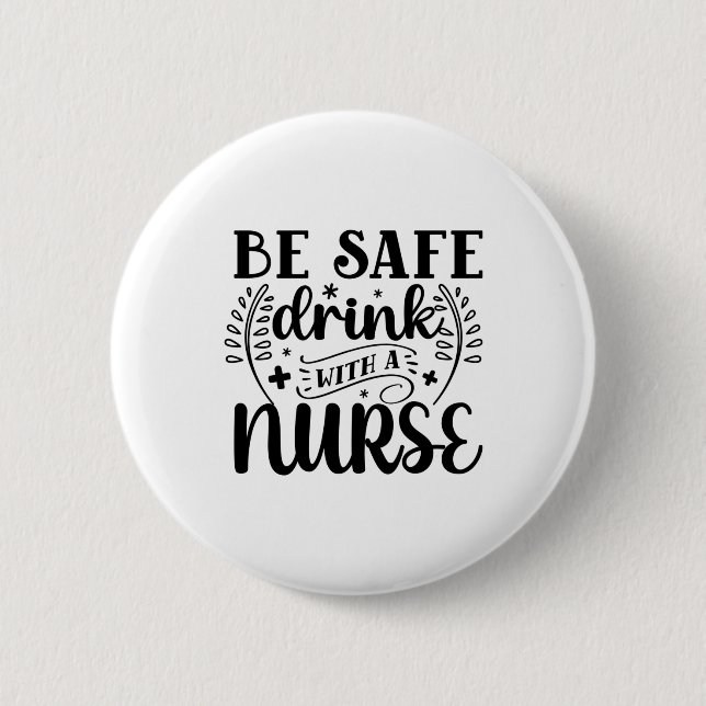 Nurse Gift Be Safe Drink With A Nurse Button (Front)