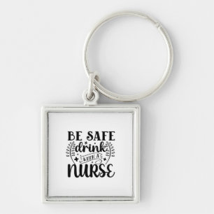 Nurse Gift Be Safe Drink With A Nurse Keychain