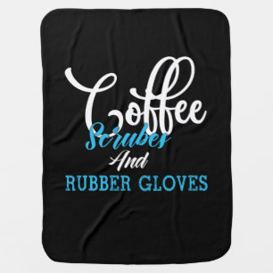 Nurse Gift Coffee Scrubes And Rubber Gloves Baby Blanket