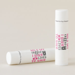 Nurse Gift Hold My Cofee I Have Lives Lip Balm