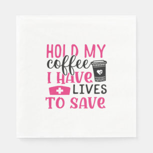 Nurse Gift   Hold My Cofee I Have Lives Napkins