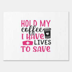 Nurse Gift   Hold My Cofee I Have Lives Sign