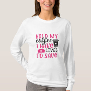 Nurse Gift Hold My Cofee I Have Lives T-Shirt