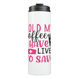 Nurse Gift Hold My Cofee I Have Lives Thermal Tumbler
