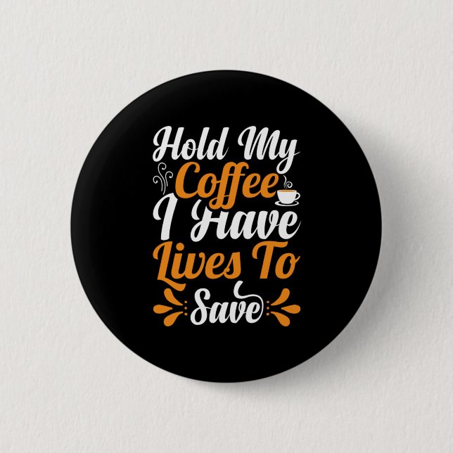 Nurse Gift | Hold My Coffee I Have Lives Button (Front)
