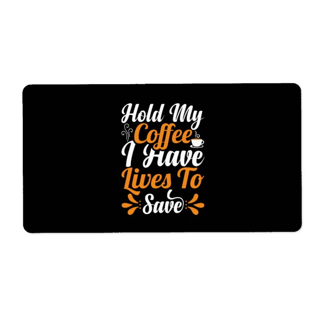 Nurse Gift | Hold My Coffee I Have Lives Label (Front)