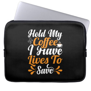 Nurse Gift Hold My Coffee I Have Lives Laptop Sleeve