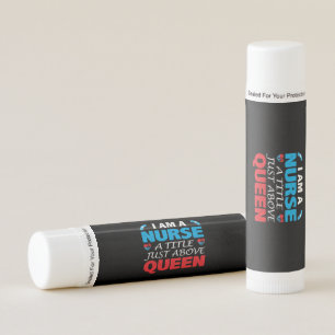 Nurse Gift   I Am A Nurse A Title Just Above Queen Lip Balm