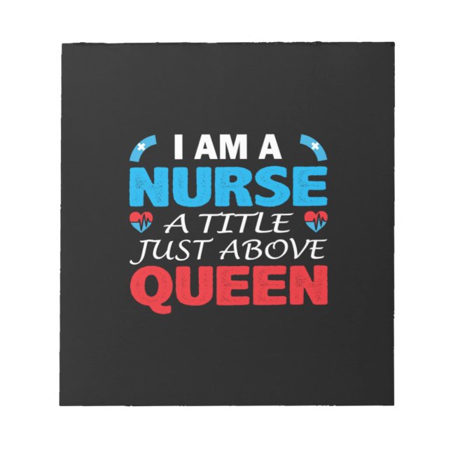 Nurse Gift | I Am A Nurse A Title Just Above Queen Notepad (Front)