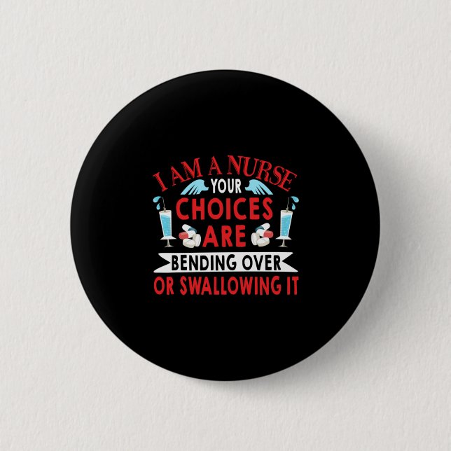 Nurse Gift | I Am A Nurse Your Choices Button (Front)