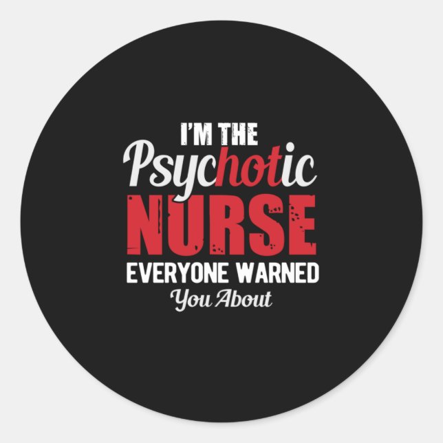 Nurse Gift | I Am The Psychotic Nurse Classic Round Sticker (Front)