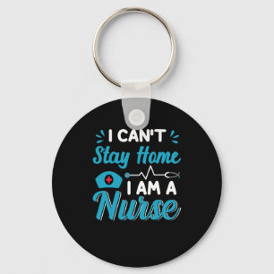 Nurse Gift I Can Not Stay Home Keychain