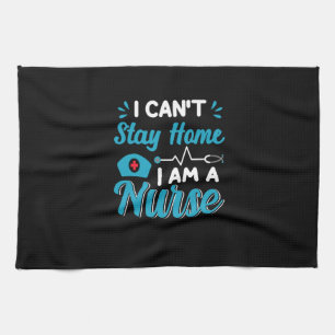 Nurse Gift I Can Not Stay Home Kitchen Towel