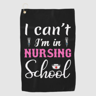 Nurse Gift I Can't I'm In Nursing School Golf Towel