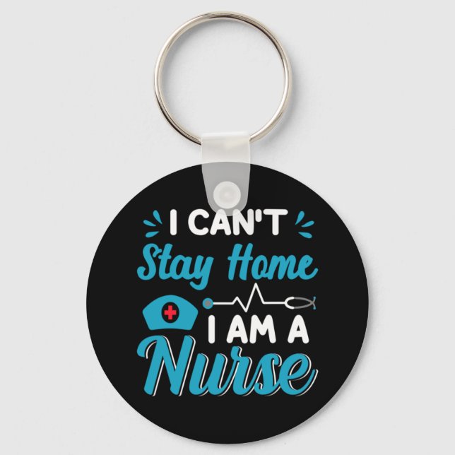 Nurse Gift I Can't Stay Home Keychain (Front)