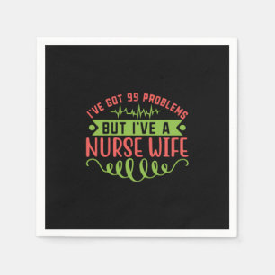 Nurse Gift I Have Got 99 Problems Napkins