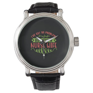 Nurse Gift I Have Got 99 Problems Watch