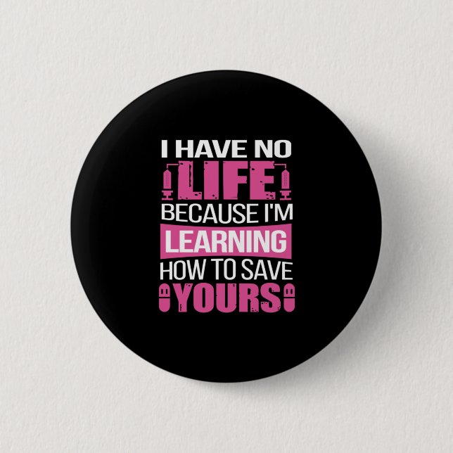 Nurse Gift | I Have No Life Because  I Am Learning Button (Front)