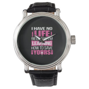 Nurse Gift I Have No Life Because I Am Learning Watch